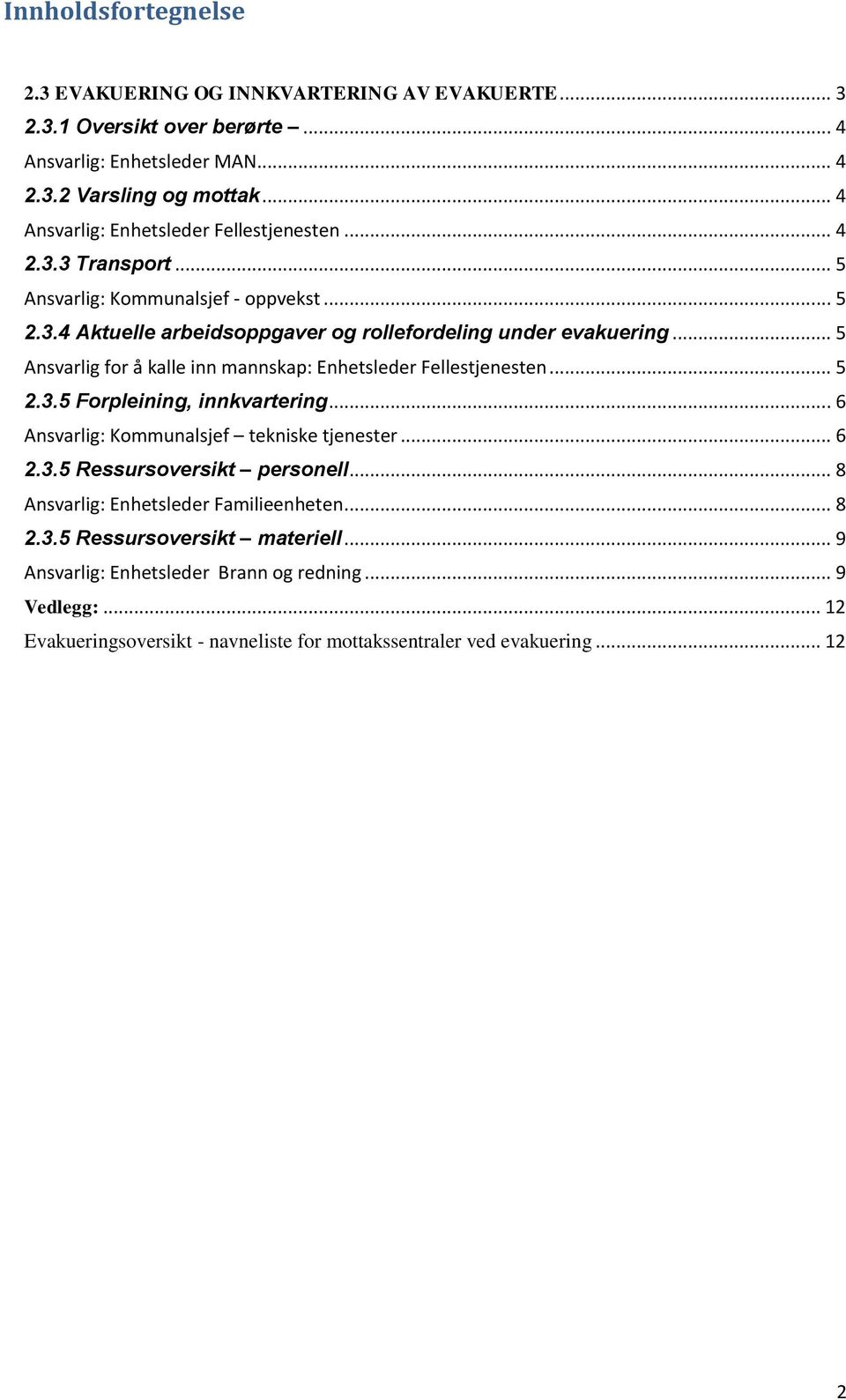 .. 5 Ansvarlig for å kalle inn mannskap: Enhetsleder Fellestjenesten... 5 2.3.5 Forpleining, innkvartering... 6 Ansvarlig: Kommunalsjef tekniske tjenester... 6 2.3.5 Ressursoversikt personell.