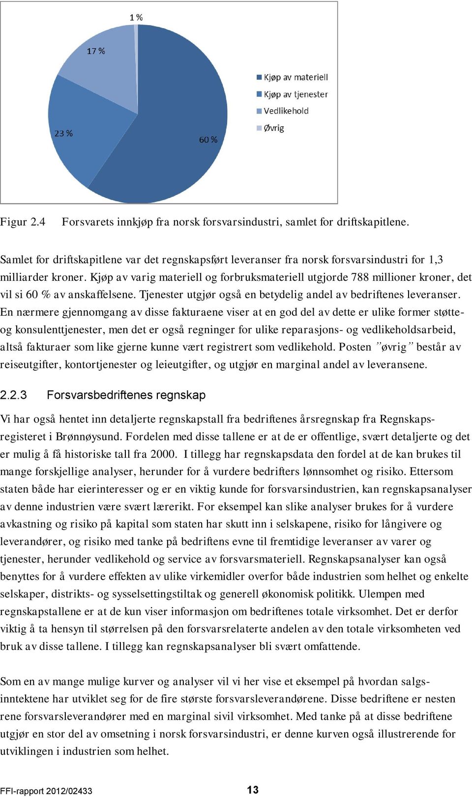 En nærmere gjennomgang av disse fakturaene viser at en god del av dette er ulike former støtteog konsulenttjenester, men det er også regninger for ulike reparasjons- og vedlikeholdsarbeid, altså