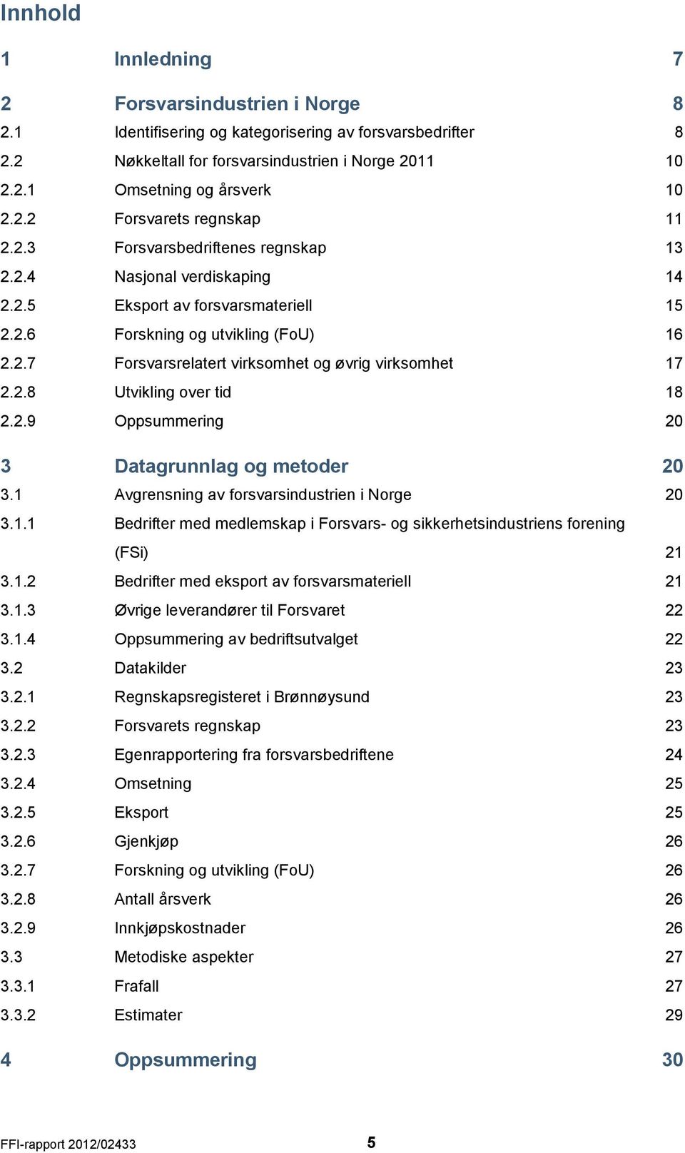 2.8 Utvikling over tid 18 2.2.9 Oppsummering 20 3 Datagrunnlag og metoder 20 3.1 Avgrensning av forsvarsindustrien i Norge 20 3.1.1 Bedrifter med medlemskap i Forsvars- og sikkerhetsindustriens forening (FSi) 21 3.