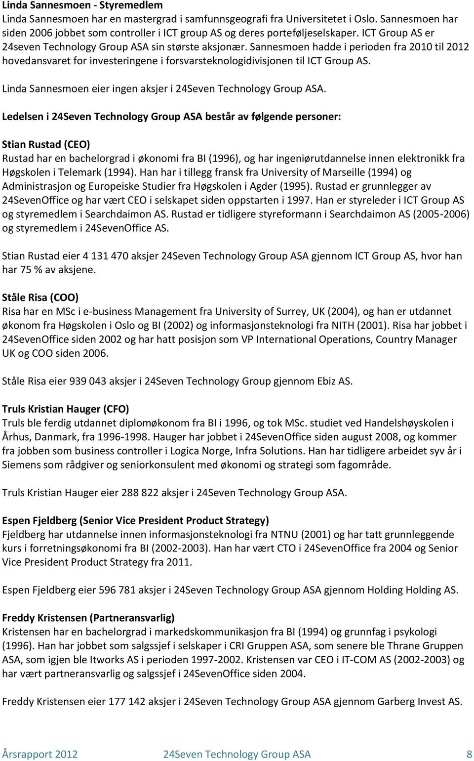 Sannesmoen hadde i perioden fra 2010 til 2012 hovedansvaret for investeringene i forsvarsteknologidivisjonen til ICT Group AS. Linda Sannesmoen eier ingen aksjer i 24Seven Technology Group ASA.