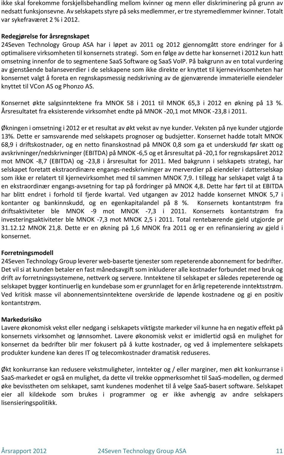 Redegjørelse for årsregnskapet 24Seven Technology Group ASA har i løpet av 2011 og 2012 gjennomgått store endringer for å optimalisere virksomheten til konsernets strategi.