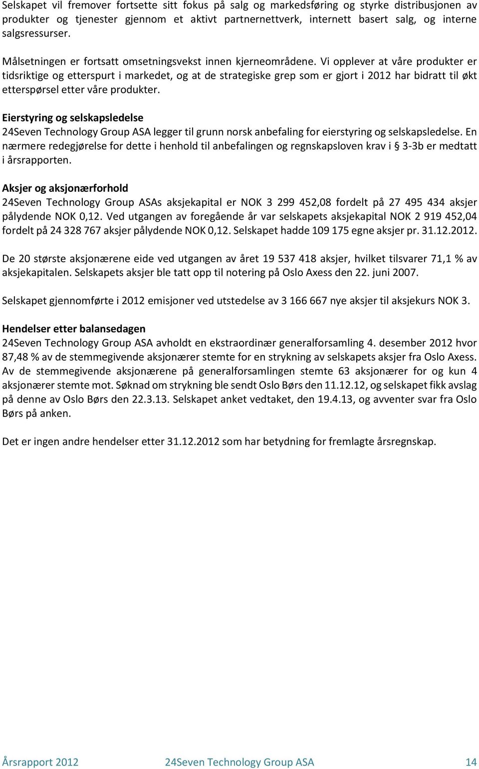 Vi opplever at våre produkter er tidsriktige og etterspurt i markedet, og at de strategiske grep som er gjort i 2012 har bidratt til økt etterspørsel etter våre produkter.