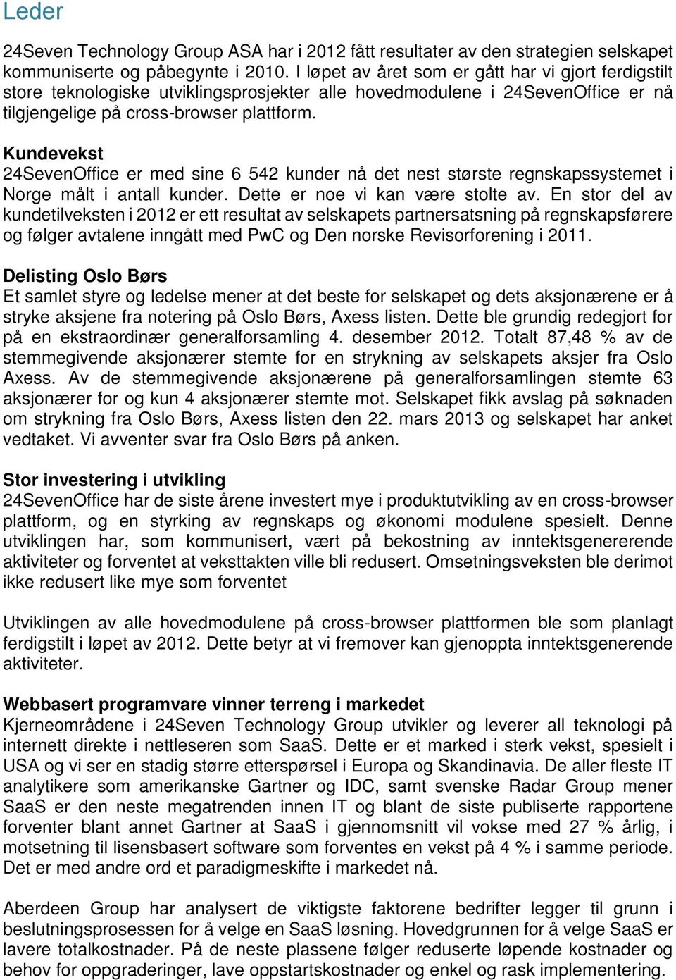 Kundevekst 24SevenOffice er med sine 6 542 kunder nå det nest største regnskapssystemet i Norge målt i antall kunder. Dette er noe vi kan være stolte av.