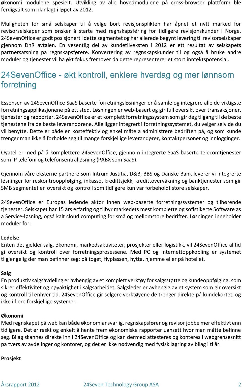 24SevenOffice er godt posisjonert i dette segmentet og har allerede begynt levering til revisorselskaper gjennom DnR avtalen.