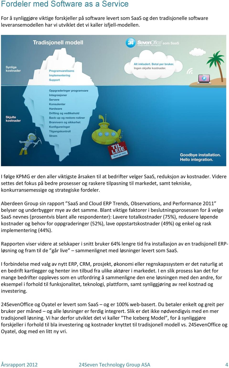 Videre settes det fokus på bedre prosesser og raskere tilpasning til markedet, samt tekniske, konkurransemessige og strategiske fordeler.