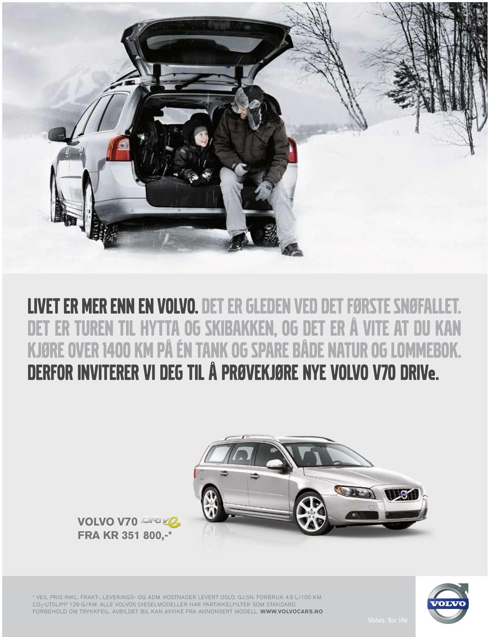 DERFOR INVITERER VI DEG TIL Å PRØVEKJØRE NYE VOLVO V70 DRIVe. VOLVO V70 FRA KR 351 800,-* * VEIL PRIS INKL. FRAKT-, LEVERINGS- OG ADM.