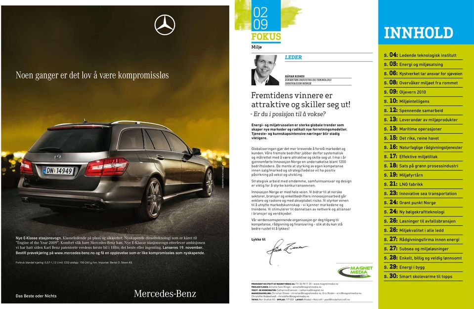 Bestill prøvekjøring på www.mercedes-benz.no og få en opplevelse som er like kompromissløs som nyskapende. Forbruk blandet kjøring: 0,57-1,12 l/mil. CO2-utslipp: 150-260 g/km. Importør: Bertel O.