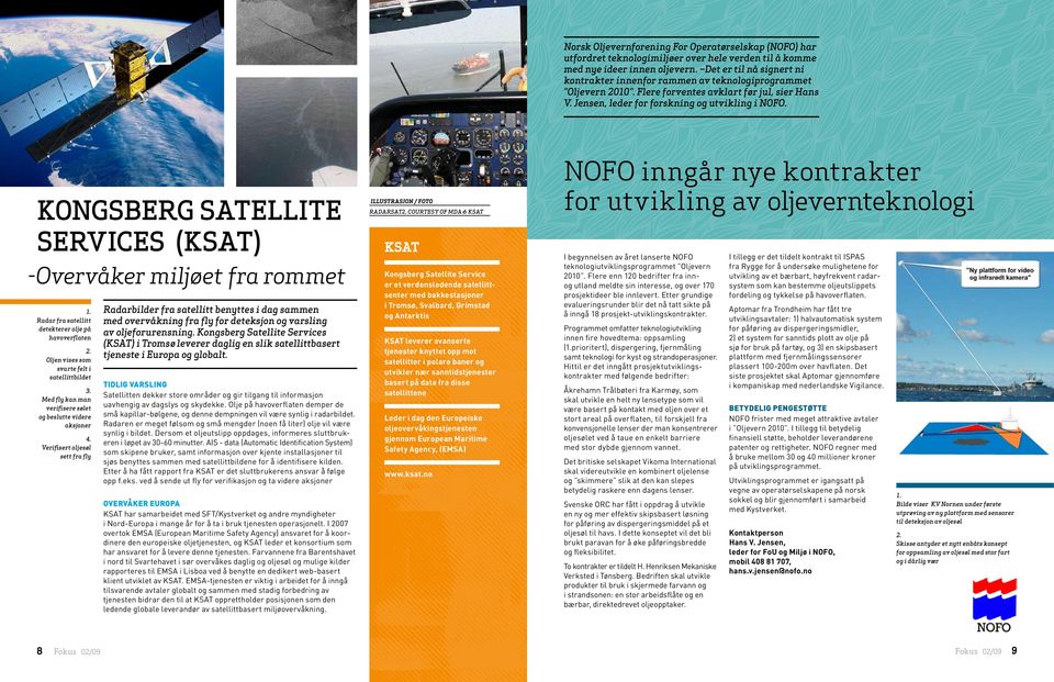Kongsberg Satellite services (KSAT) -Overvåker miljøet fra rommet Radar fra satellitt detekterer olje på havoverflaten 2. Oljen vises som svarte felt i satellittbildet 3.