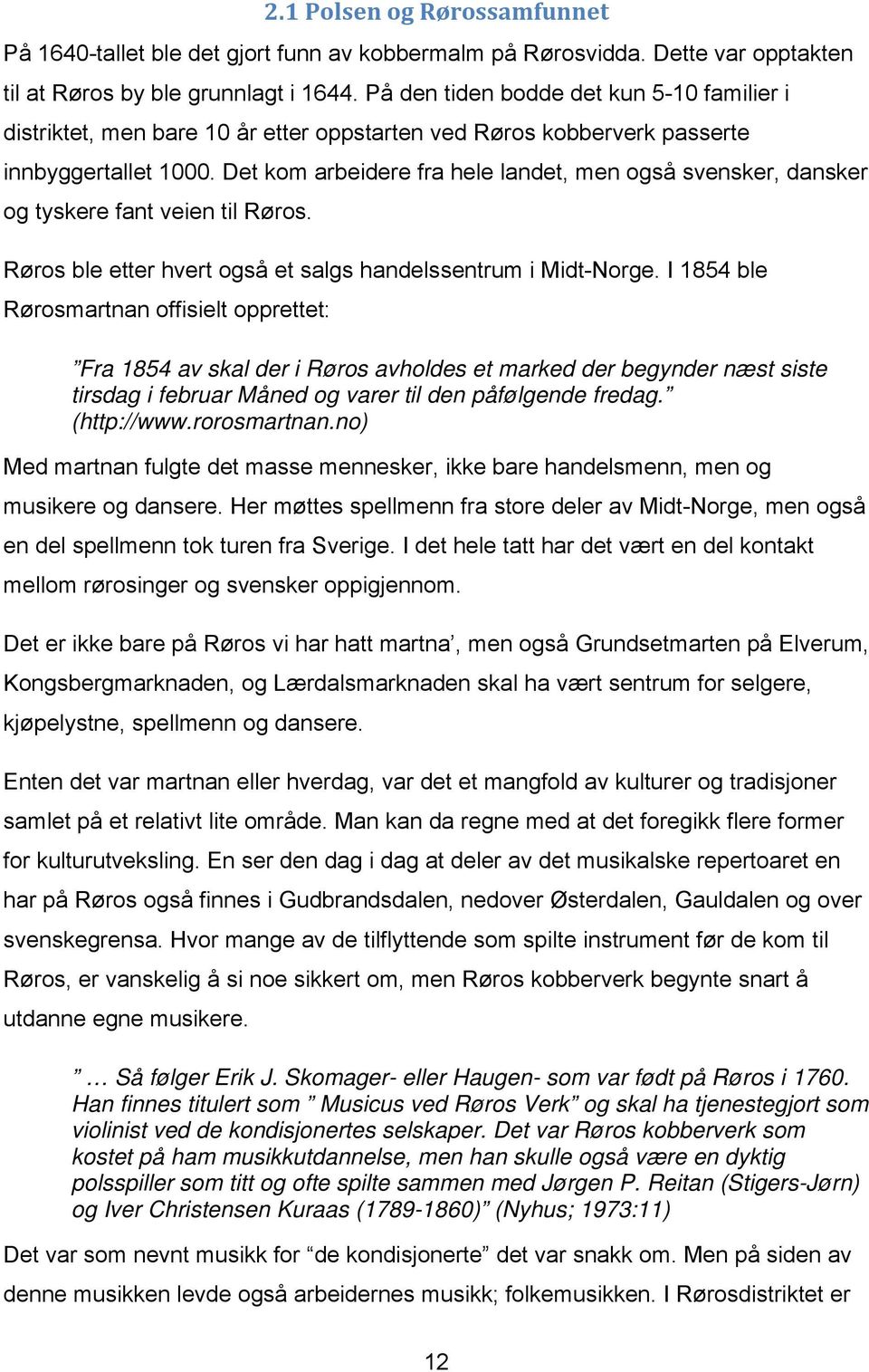 etter hvert også et salgs handelssentrum i Midt-Norge I 1854 ble Rørosmartnan offisielt opprettet: Fra 1854 av skal der i Røros avholdes et marked der begynder næst siste tirsdag i februar Måned og