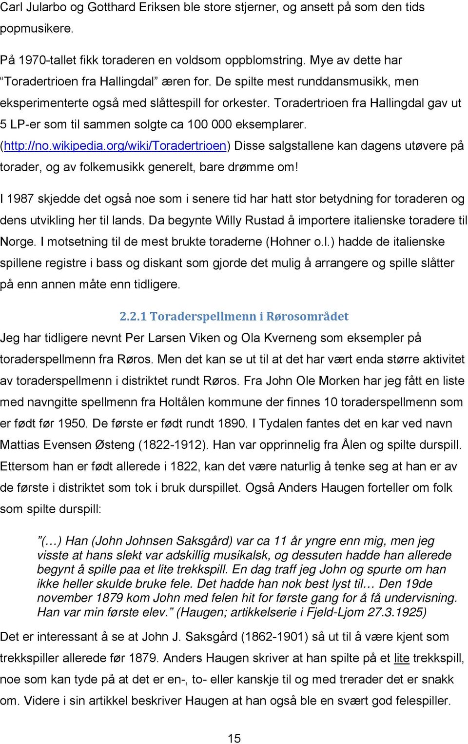 (http://nowikipediaorg/wiki/toradertrioen) Disse salgstallene kan dagens utøvere på torader, og av folkemusikk generelt, bare drømme om!