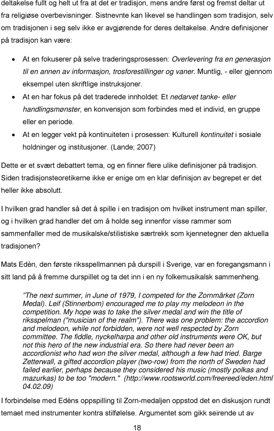 trosforestillinger og vaner Muntlig, - eller gjennom eksempel uten skriftlige instruksjoner At en har fokus på det traderede innholdet: Et nedarvet tanke- eller handlingsmønster, en konvensjon som