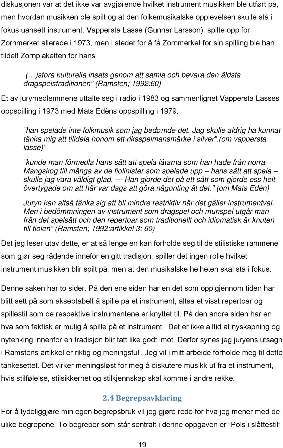 att samla och bevara den äldsta dragspelstraditionen (Ramsten; 1992:60) Et av jurymedlemmene uttalte seg i radio i 198 og sammenlignet Vappersta Lasses oppspilling i 197 med Mats Edèns oppspilling i