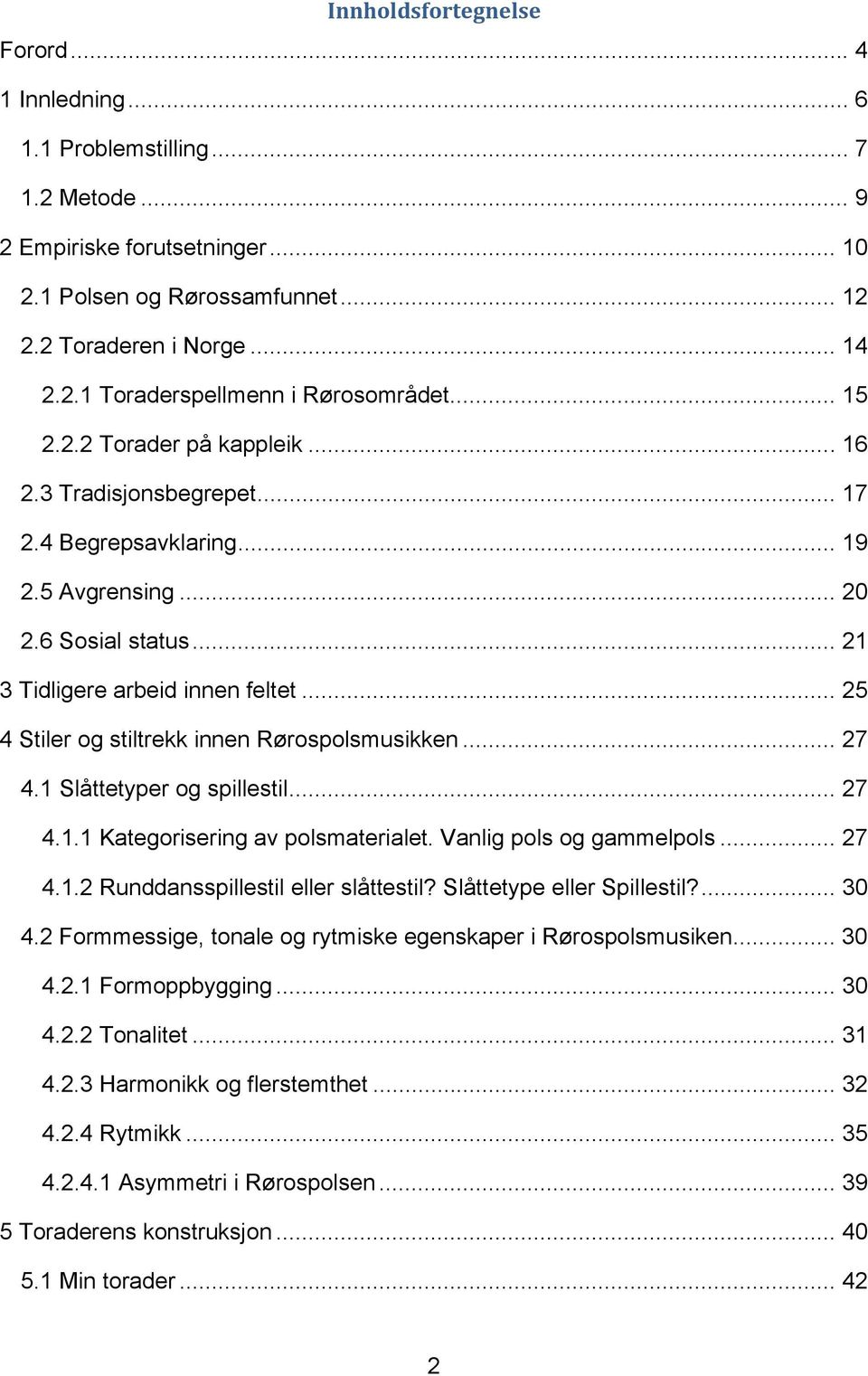 41 Slåttetyper og spillestil 27 411 Kategorisering av polsmaterialet Vanlig pols og gammelpols 27 412 Runddansspillestil eller slåttestil? Slåttetype eller Spillestil?