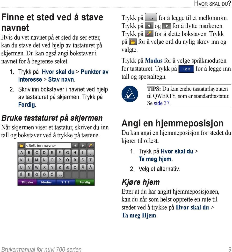 Bruke tastaturet på skjermen Når skjermen viser et tastatur, skriver du inn tall og bokstaver ved å trykke på tastene. Hvor skal du? Trykk på for å legge til et mellomrom.