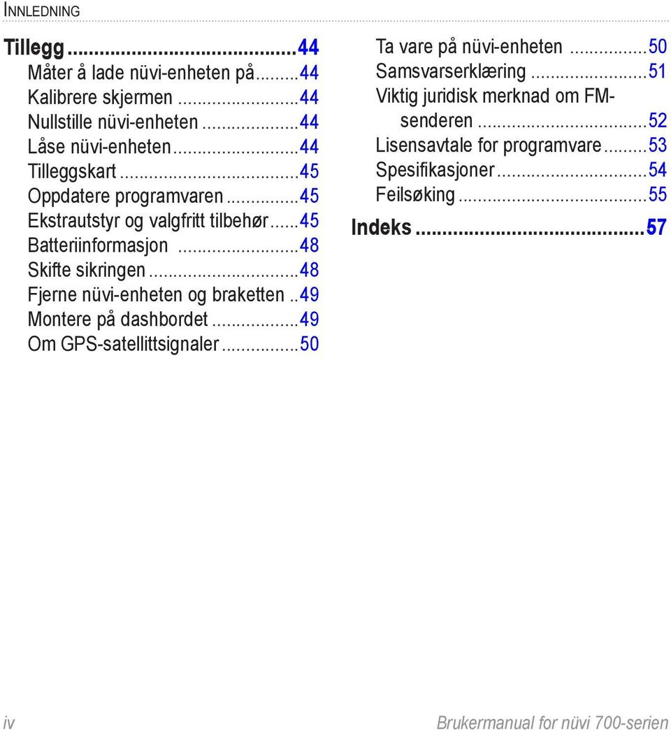 ..48 Fjerne nüvi-enheten og braketten...49 Montere på dashbordet...49 Om GPS-satellittsignaler...50 Ta vare på nüvi-enheten.