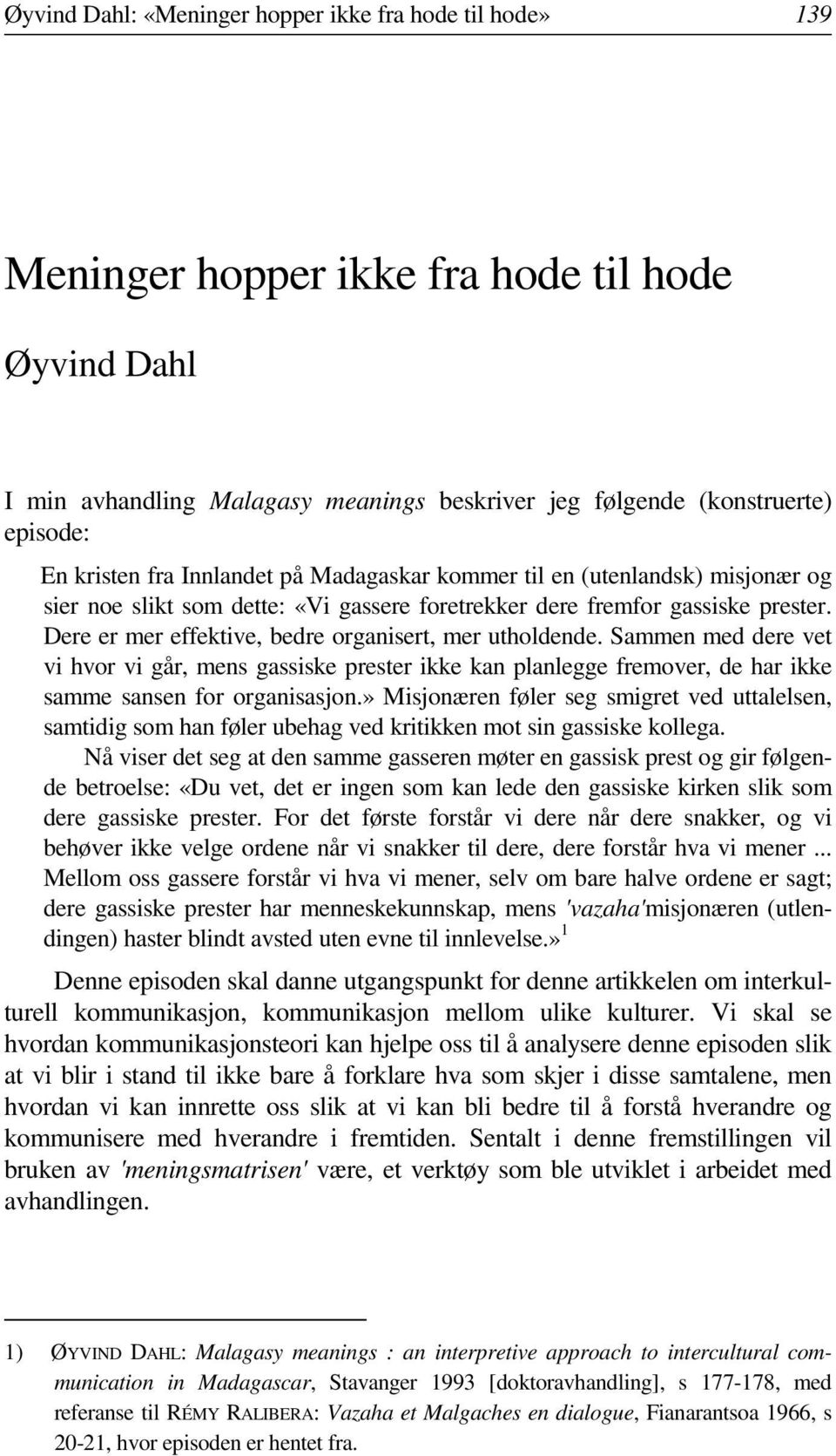 Dere er mer effektive, bedre organisert, mer utholdende. Sammen med dere vet vi hvor vi går, mens gassiske prester ikke kan planlegge fremover, de har ikke samme sansen for organisasjon.