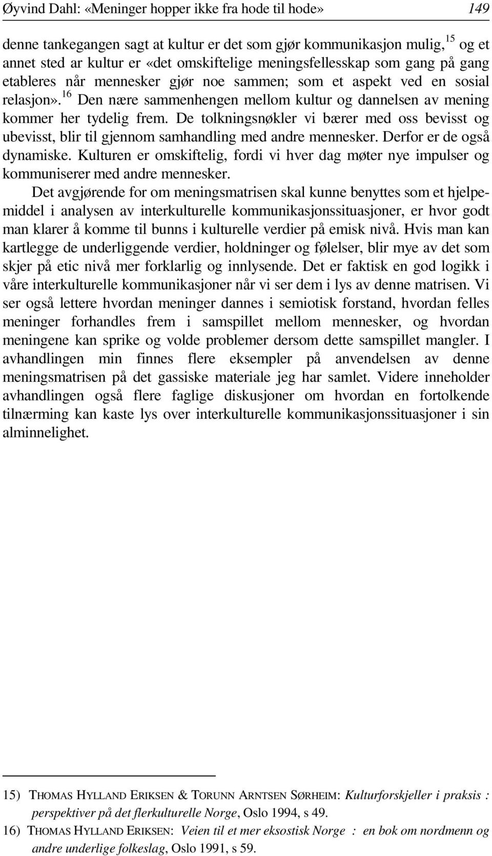 De tolkningsnøkler vi bærer med oss bevisst og ubevisst, blir til gjennom samhandling med andre mennesker. Derfor er de også dynamiske.