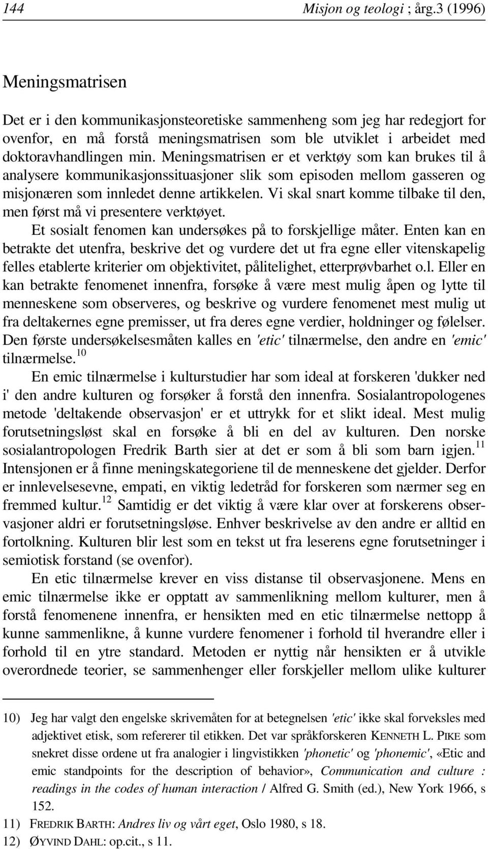 Meningsmatrisen er et verktøy som kan brukes til å analysere kommunikasjonssituasjoner slik som episoden mellom gasseren og misjonæren som innledet denne artikkelen.