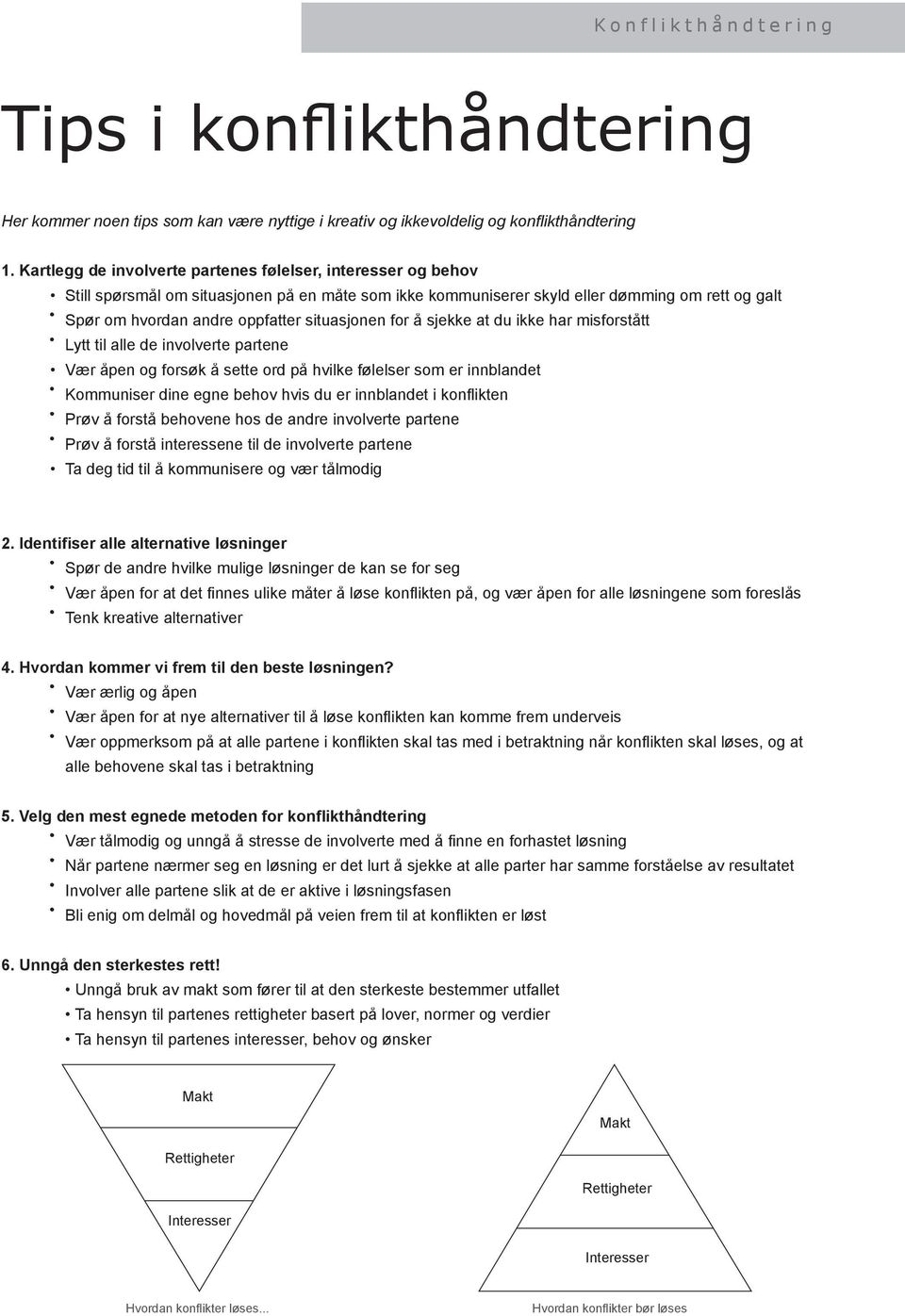 situasjonen for å sjekke at du ikke har misforstått Lytt til alle de involverte partene Vær åpen og forsøk å sette ord på hvilke følelser som er innblandet Kommuniser dine egne behov hvis du er