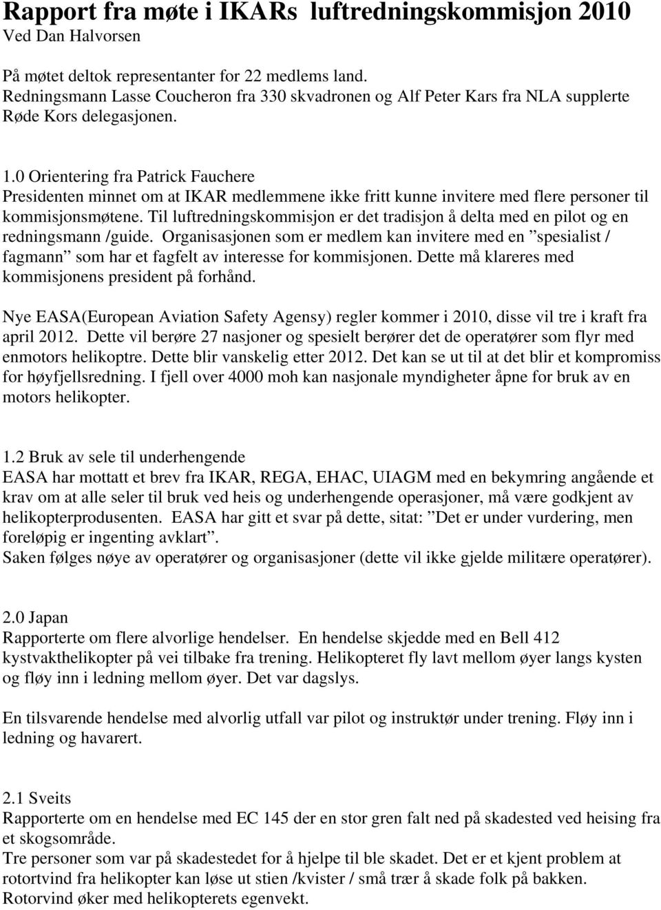 0 Orientering fra Patrick Fauchere Presidenten minnet om at IKAR medlemmene ikke fritt kunne invitere med flere personer til kommisjonsmøtene.