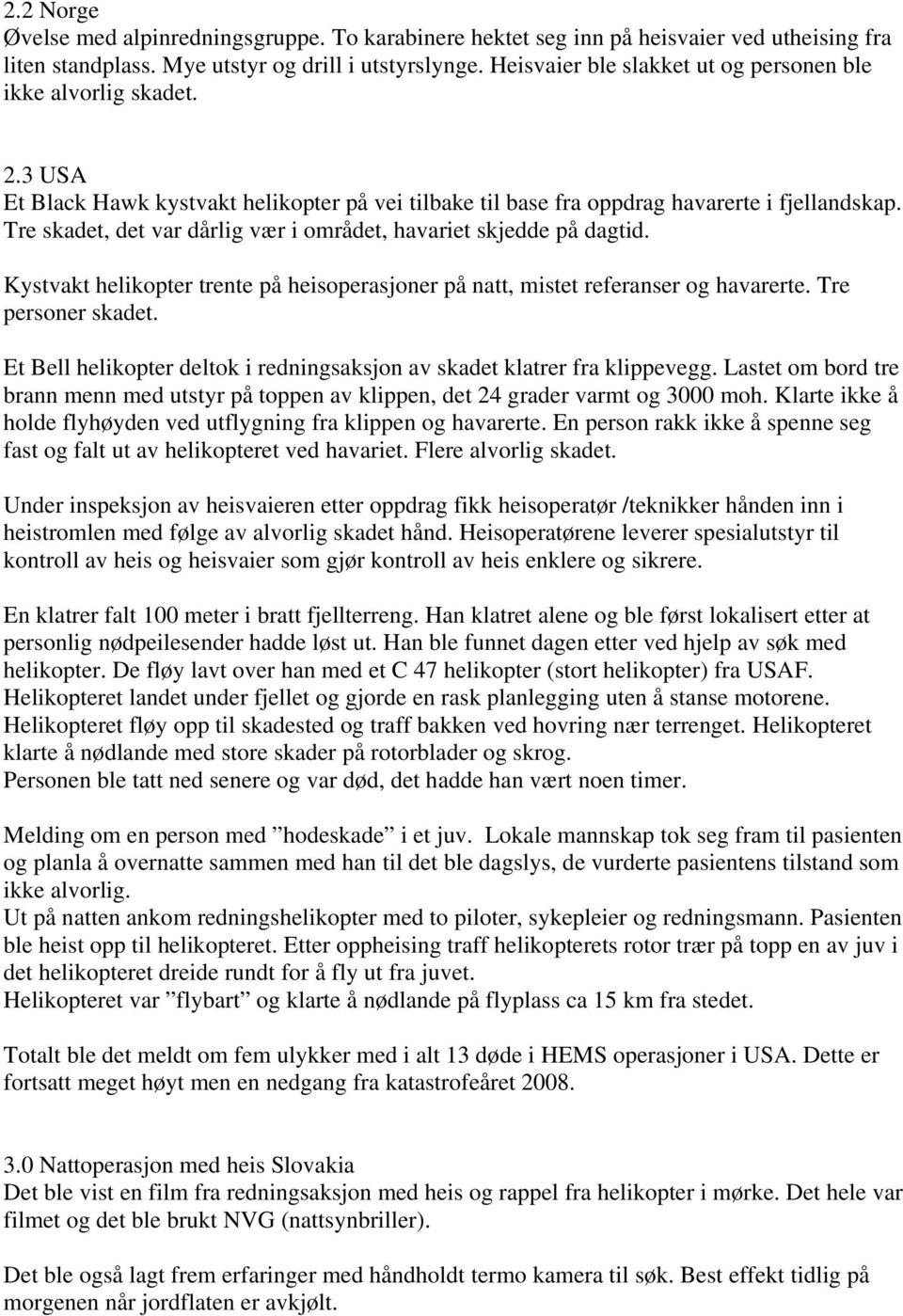 Tre skadet, det var dårlig vær i området, havariet skjedde på dagtid. Kystvakt helikopter trente på heisoperasjoner på natt, mistet referanser og havarerte. Tre personer skadet.