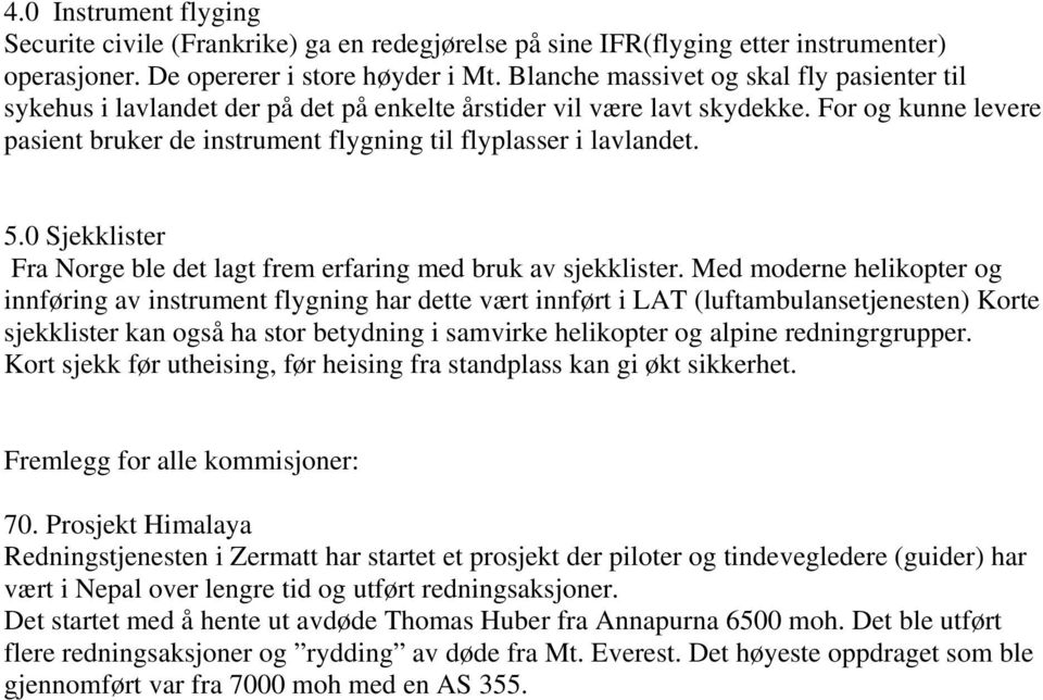 For og kunne levere pasient bruker de instrument flygning til flyplasser i lavlandet. 5.0 Sjekklister Fra Norge ble det lagt frem erfaring med bruk av sjekklister.