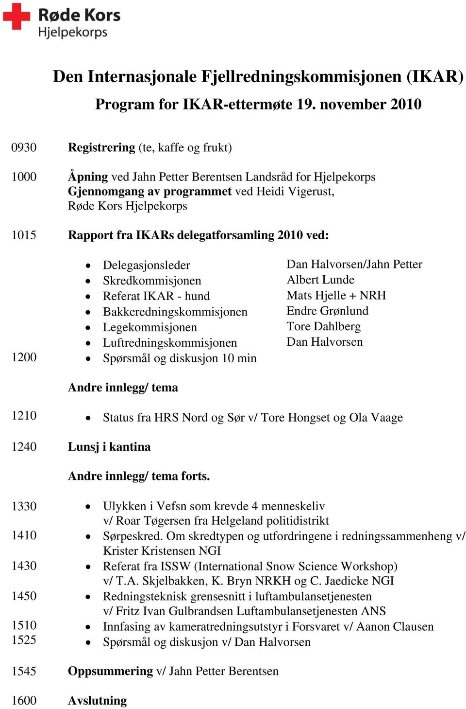 fra IKARs delegatforsamling 2010 ved: 1200 Delegasjonsleder Skredkommisjonen Referat IKAR - hund Bakkeredningskommisjonen Legekommisjonen Luftredningskommisjonen Spørsmål og diskusjon 10 min Andre