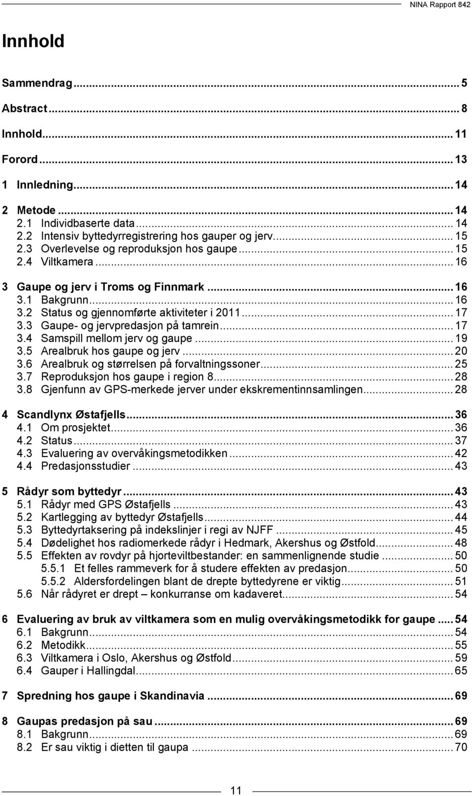 3 Gaupe- og jervpredasjon på tamrein... 17 3.4 Samspill mellom jerv og gaupe... 19 3.5 Arealbruk hos gaupe og jerv... 20 3.6 Arealbruk og størrelsen på forvaltningssoner... 25 3.