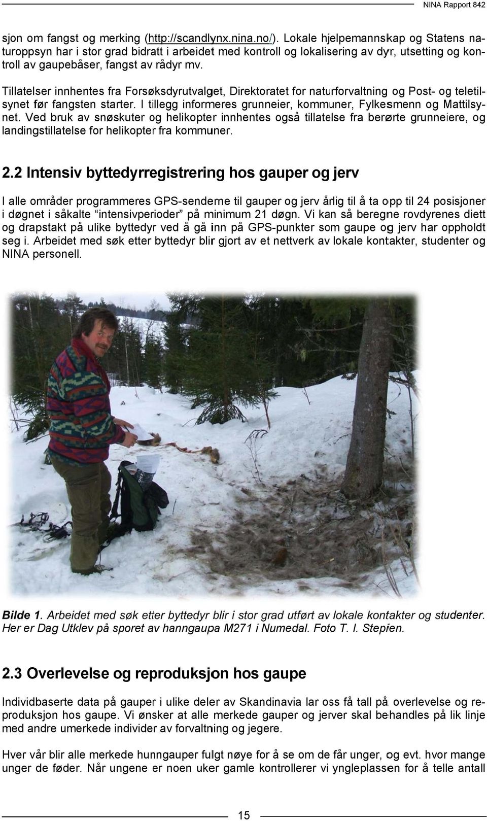 Tillatelser innhentes fra Forsøksdyrutvalget, Direktoratet for naturforvaltning og Post- og teletilsynet før fangstenn starter. I tillegg informeres grunneier, kommuner, Fylkesmenn og Mattilsy- net.