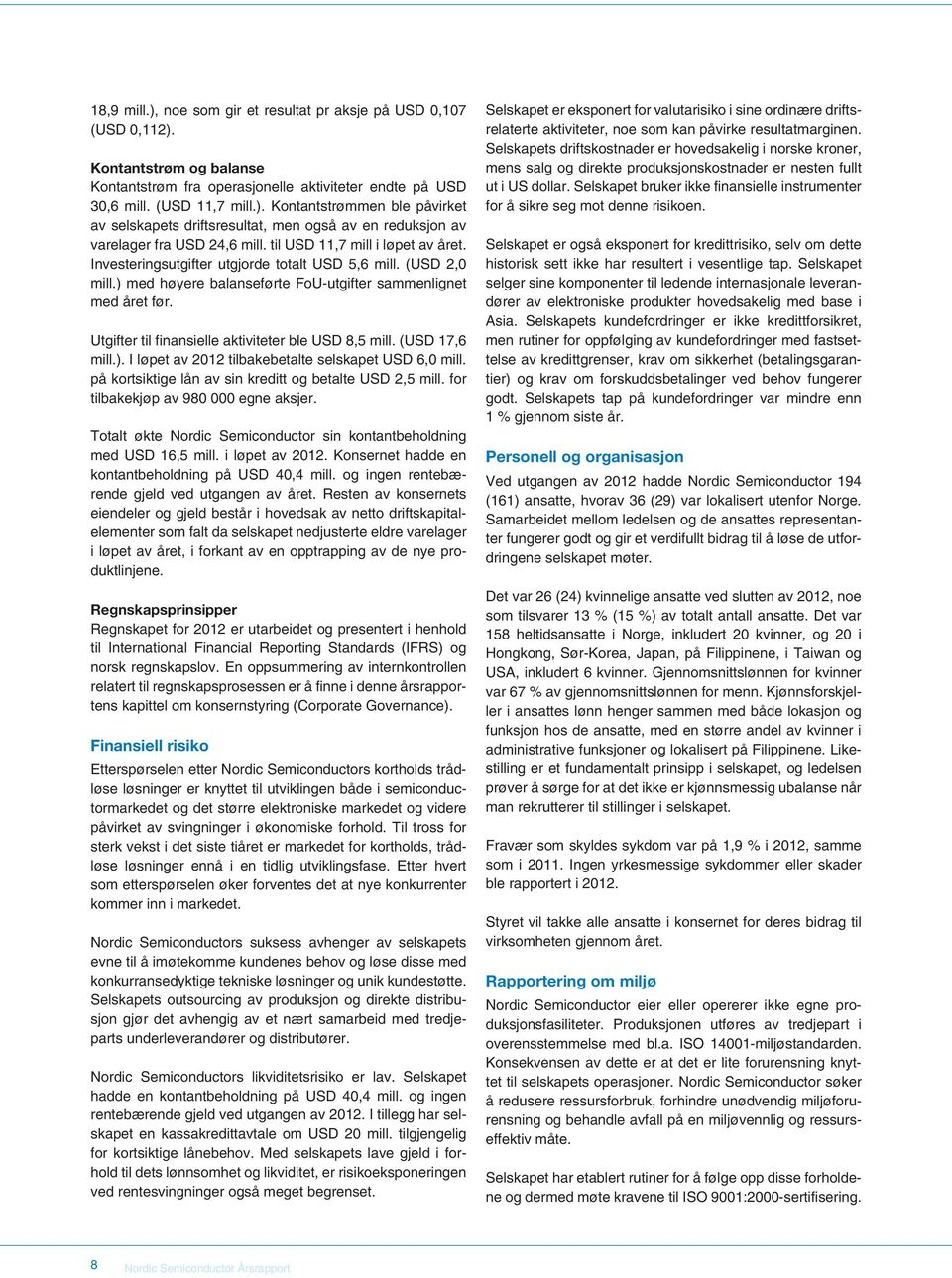 Utgifter til finansielle aktiviteter ble USD 8,5 mill. (USD 17,6 mill.). I løpet av 2012 tilbakebetalte selskapet USD 6,0 mill. på kortsiktige lån av sin kreditt og betalte USD 2,5 mill.