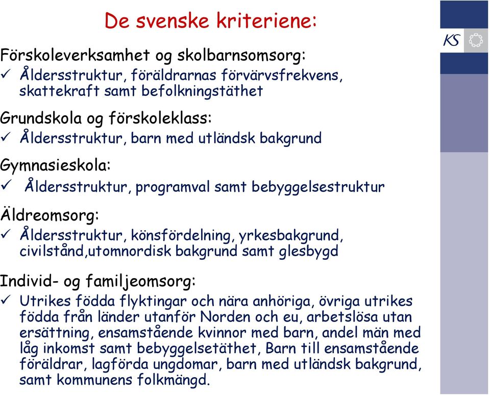 civilstånd,utomnordisk bakgrund samt glesbygd Individ- og familjeomsorg: Utrikes födda flyktingar och nära anhöriga, övriga utrikes födda från länder utanför Norden och eu,