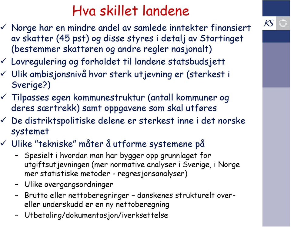 ) Tilpasses egen kommunestruktur (antall kommuner og deres særtrekk) samt oppgavene som skal utføres De distriktspolitiske delene er sterkest inne i det norske systemet Ulike tekniske måter å utforme