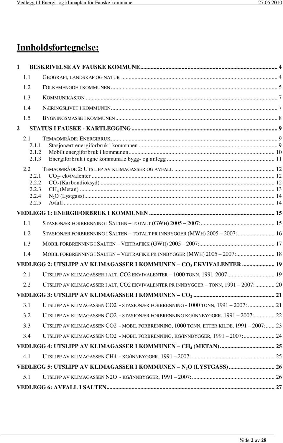 .. 11 2.2 TEMAOMRÅDE 2: UTSLIPP AV KLIMAGASSER OG AVFALL... 12 2.2.1 CO 2 - ekvivalenter... 12 2.2.2 CO 2 (Karbondioksyd)... 12 2.2.3 CH 4 (Metan)... 13 2.2.4 N 2 O (Lystgass)... 14 2.2.5 Avfall.