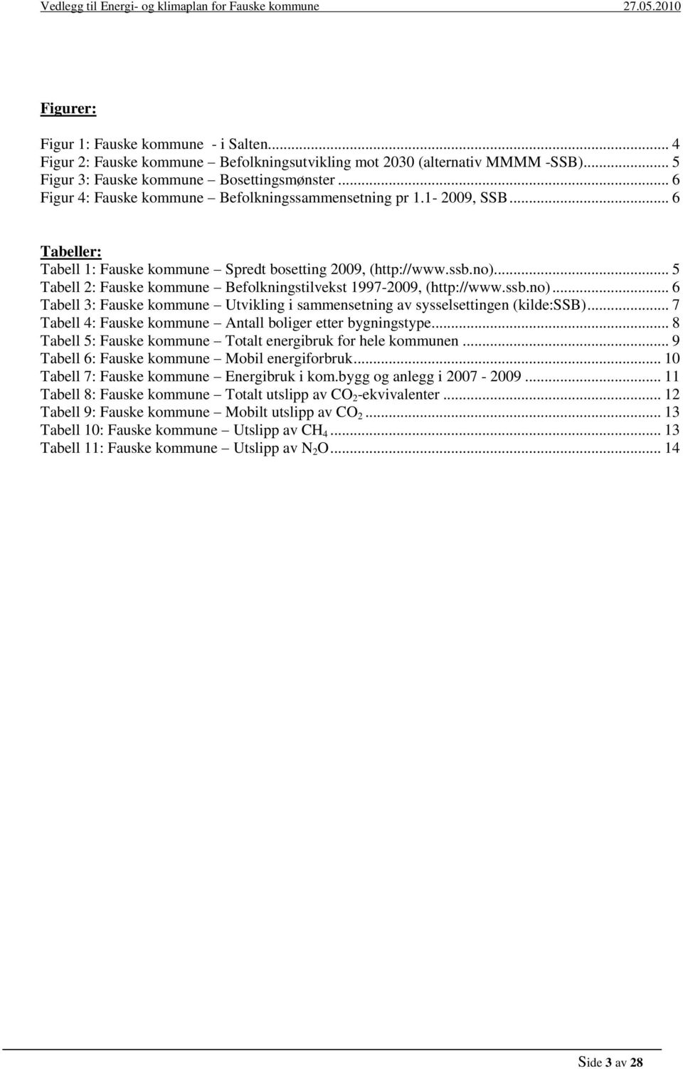 .. 5 Tabell 2: Fauske kommune Befolkningstilvekst 1997-2009, (http://www.ssb.no)... 6 Tabell 3: Fauske kommune Utvikling i sammensetning av sysselsettingen (kilde:ssb).