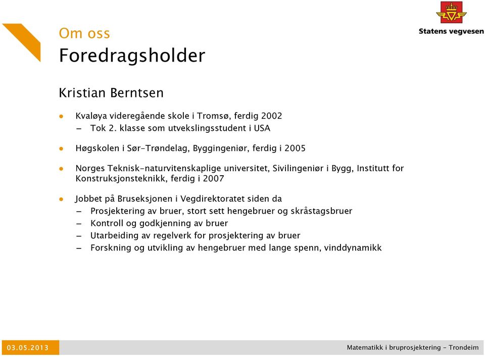 Bygg, Institutt for Konstruksjonsteknikk, ferdig i 2007 Jobbet på Bruseksjonen i Vegdirektoratet siden da Prosjektering av bruer, stort sett hengebruer og