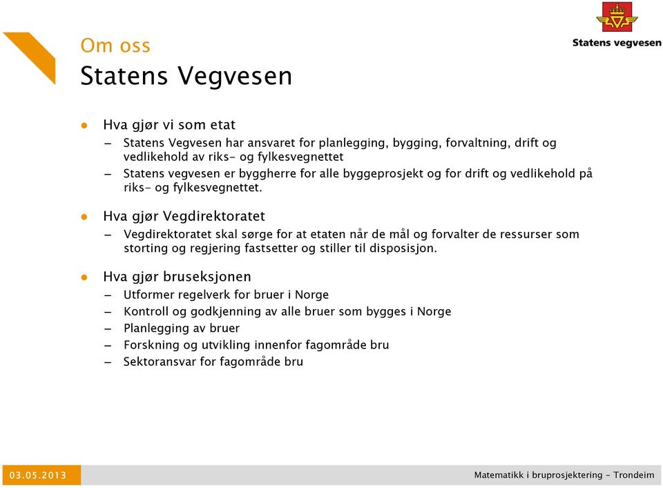 Hva gjør Vegdirektoratet Vegdirektoratet skal sørge for at etaten når de mål og forvalter de ressurser som storting og regjering fastsetter og stiller til disposisjon.