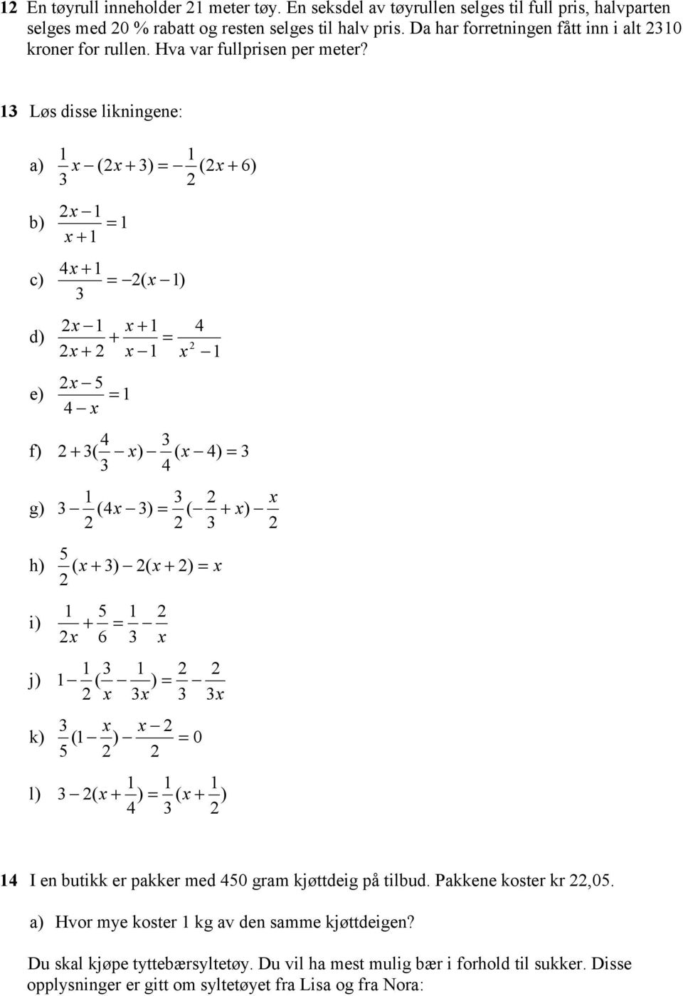 Løs disse likningene: a) ( + ) ( + 6) b) + 4 + c) ( ) d) + + 5 e) 4 + 4 4 f) + ( ) ( 4) 4 g) (4 ) ( + ) 5 h) ( + ) ( + ) i) j) 5 + 6 ( ) k) ( ) 0 5 l) ( + ) ( + ) 4