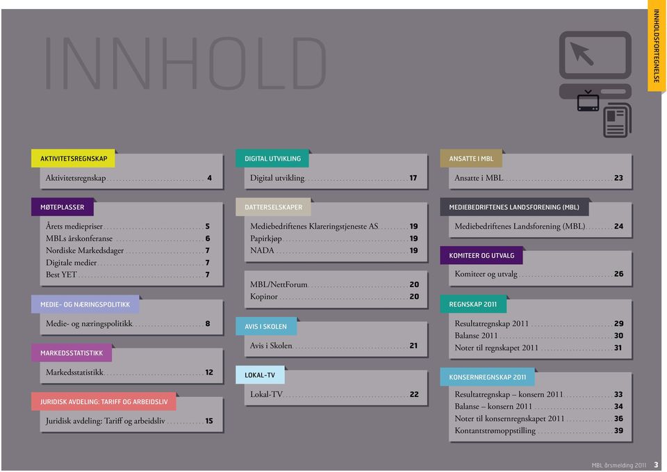 ................................. 7 Best YET........................................ 7 Medie- og Næringspolitikk Medie- og næringspolitikk....................... 8 Markedsstatistikk Markedsstatistikk.