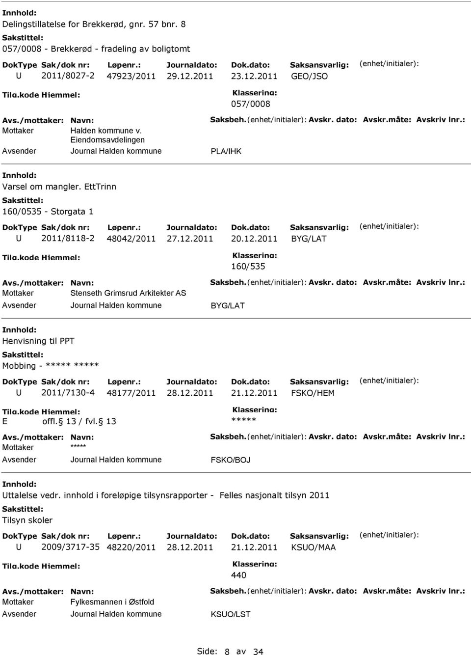 Avskr. dato: Avskr.måte: Avskriv lnr.: Stenseth Grimsrud Arkitekter AS BYG/LAT Henvisning til PPT Mobbing - 2011/7130-4 48177/2011 21.12.2011 FSKO/HEM E Avs./mottaker: Navn: Saksbeh. Avskr. dato: Avskr.måte: Avskriv lnr.: FSKO/BOJ ttalelse vedr.