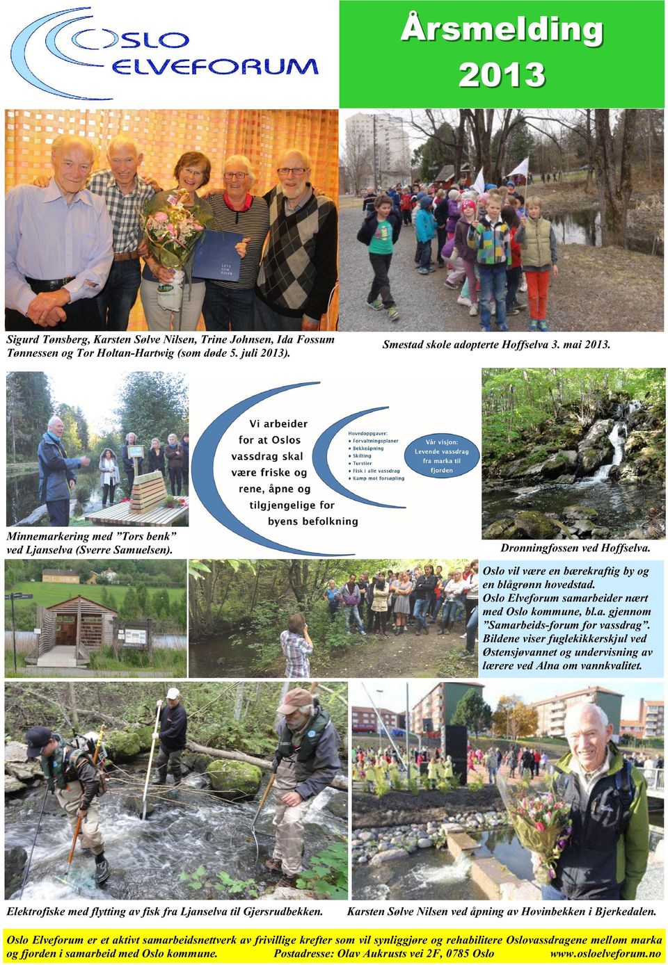 Smestad skole adopterte Hoffselva 3. mai 2013. Dronningfossen ved Hoffselva. Oslo vil være en bærekraftig by og en blågrønn hovedstad. Oslo Elveforum samarbeider nært med Oslo kommune, bl.a. gjennom Samarbeids-forum for vassdrag.