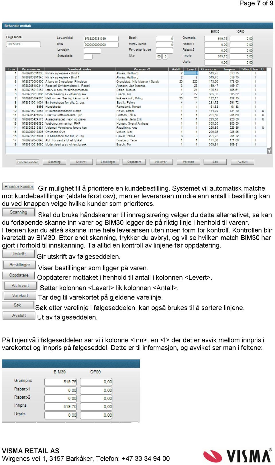 Skal du bruke håndskanner til innregistrering velger du dette alternativet, så kan du forløpende skanne inn varer og BIM30 legger de på riktig linje i henhold til varenr.