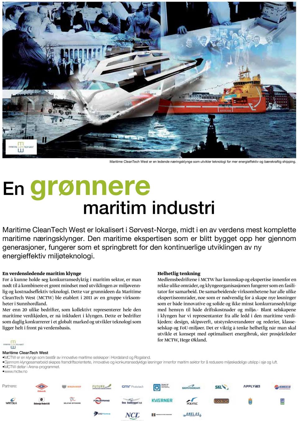 Den maritime ekspertisen som er blitt bygget opp her gjennom generasjoner, fungerer som et springbrett for den kontinuerlige utviklingen av ny energieffektiv miljøteknologi.