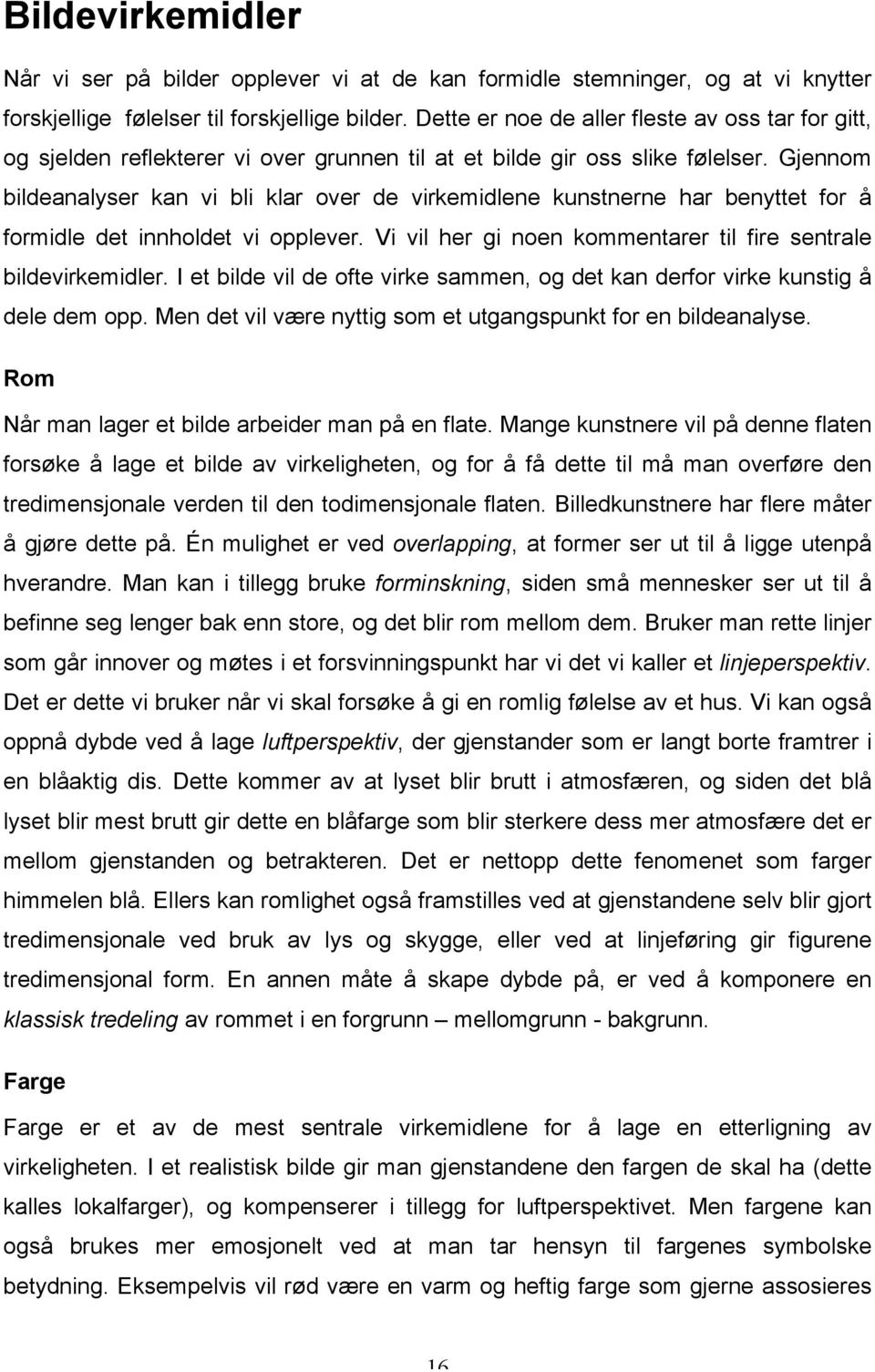 Gjennom bildeanalyser kan vi bli klar over de virkemidlene kunstnerne har benyttet for å formidle det innholdet vi opplever. Vi vil her gi noen kommentarer til fire sentrale bildevirkemidler.