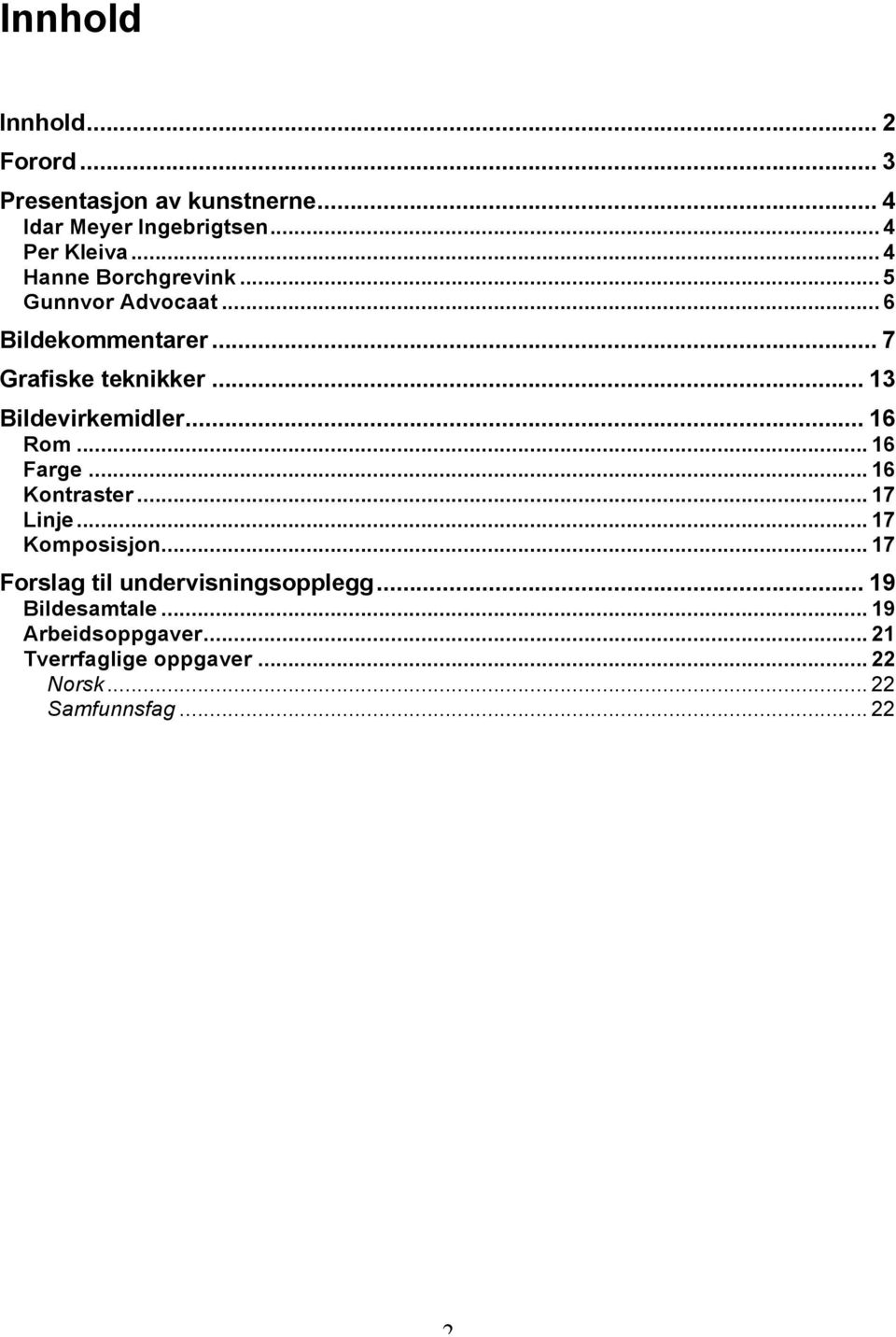 .. 13 Bildevirkemidler... 16 Rom... 16 Farge... 16 Kontraster... 17 Linje... 17 Komposisjon.