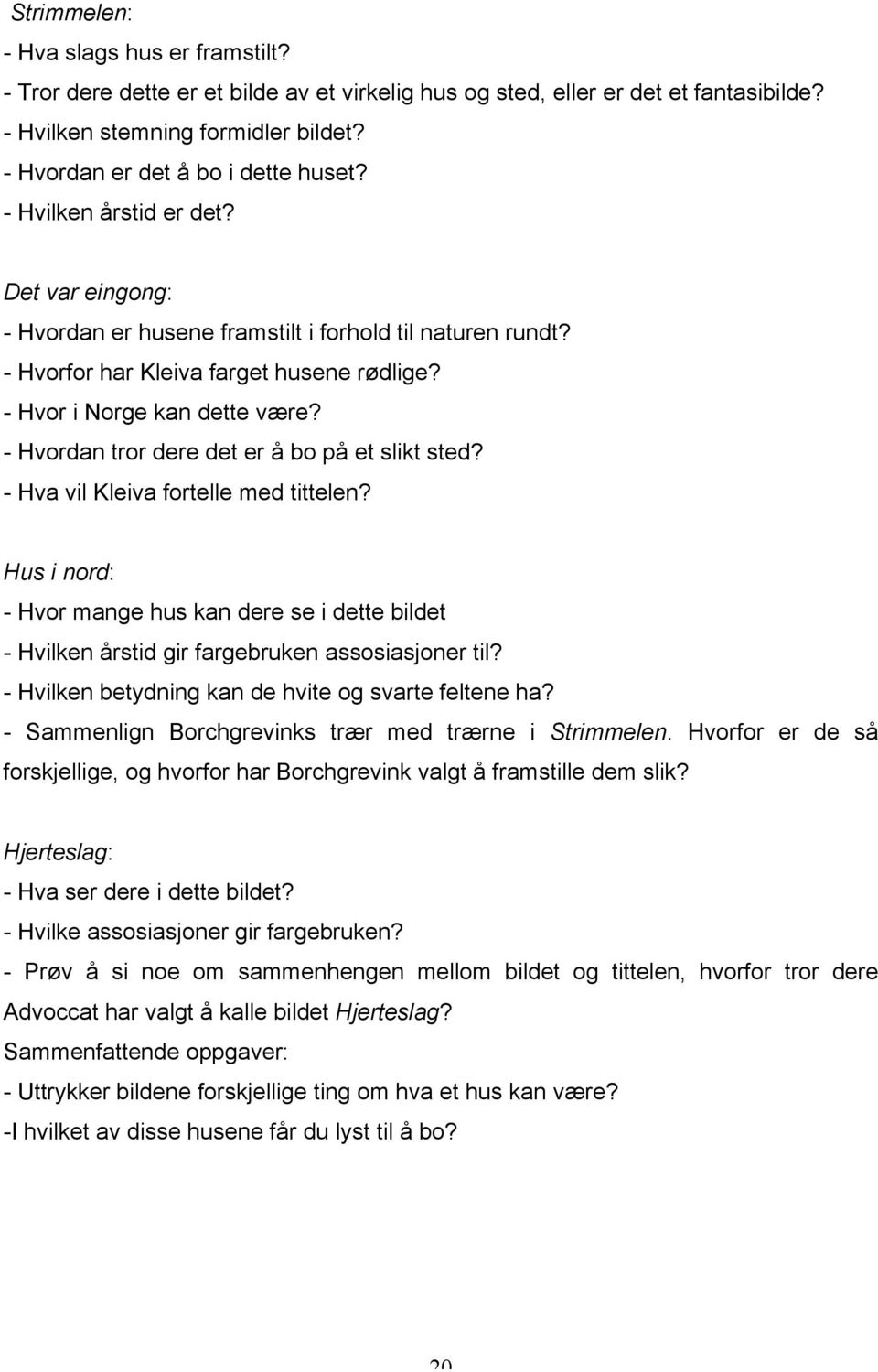 - Hvor i Norge kan dette være? - Hvordan tror dere det er å bo på et slikt sted? - Hva vil Kleiva fortelle med tittelen?