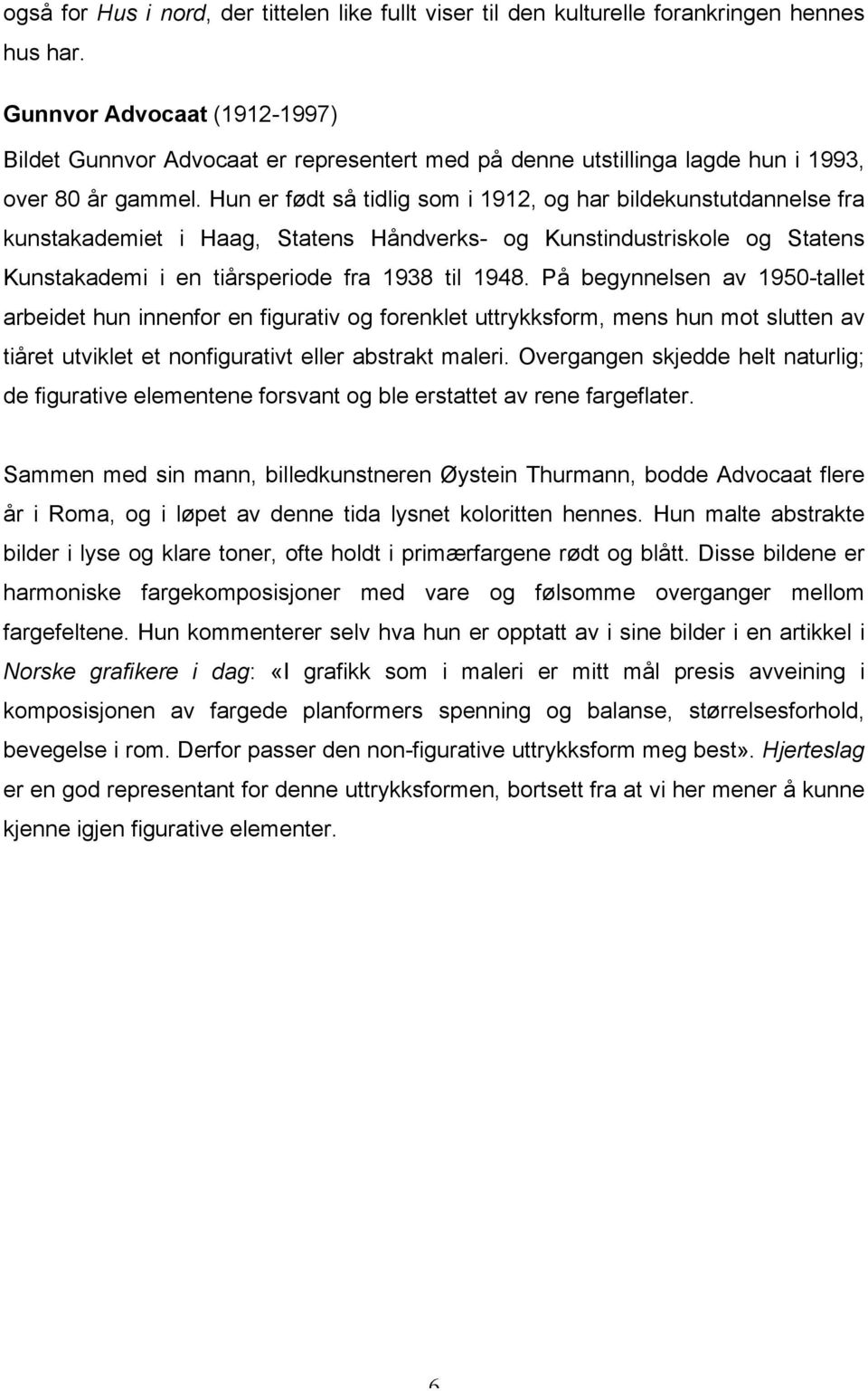 Hun er født så tidlig som i 1912, og har bildekunstutdannelse fra kunstakademiet i Haag, Statens Håndverks- og Kunstindustriskole og Statens Kunstakademi i en tiårsperiode fra 1938 til 1948.