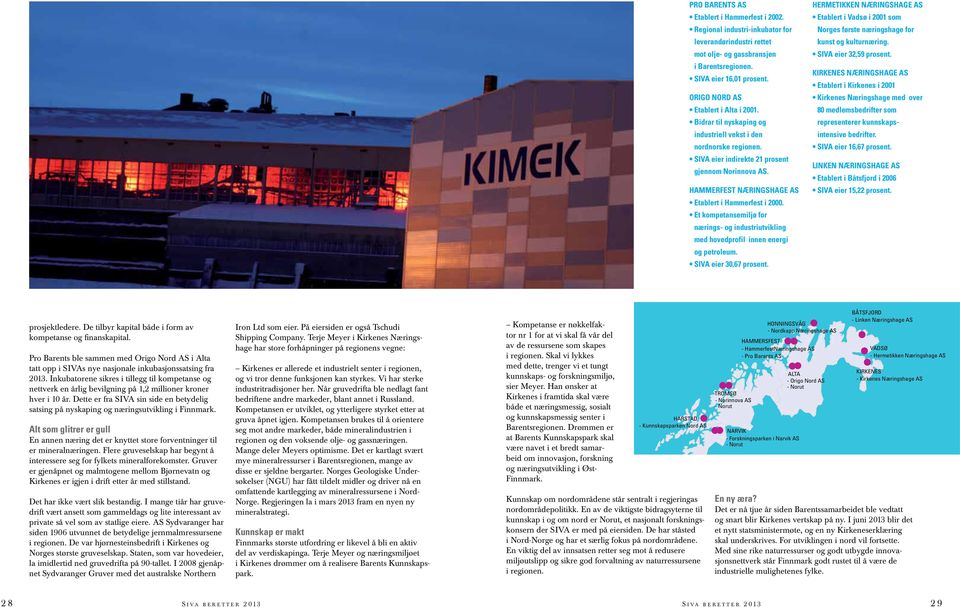 Hammerfest Næringshage AS Etablert i Hammerfest i 2000. Et kompetansemiljø for nærings- og industriutvikling med hovedprofil innen energi og petroleum. SIVA eier 30,67 prosent.