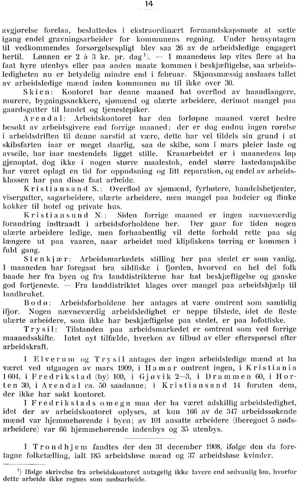 dag ) I maanedens løp vites flere at ha faat hyre utenbys eller paa anden maate kommen i beskjoeftigelse, saa arbeidsledigheten nu er betydelig mindre end i februar.