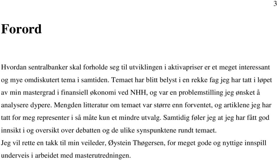 Mengden litteratur om temaet var større enn forventet, og artiklene jeg har tatt for meg representer i så måte kun et mindre utvalg.