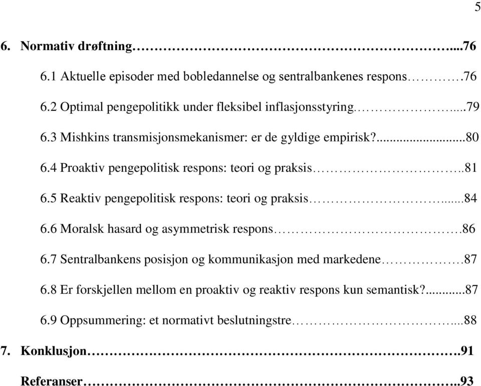 5 Reaktiv pengepolitisk respons: teori og praksis...84 6.6 Moralsk hasard og asymmetrisk respons.86 6.